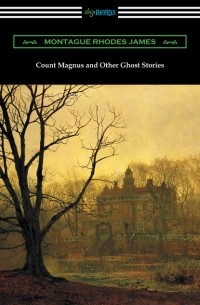 Montague Rhodes James - Count Magnus and Other Ghost Stories