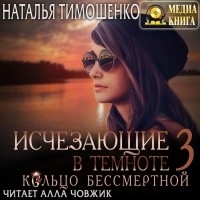 Наталья Тимошенко - Исчезающие в темноте. Кольцо бессмертной