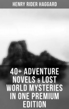 Henry Rider Haggard - 40+ Adventure Novels &amp; Lost World Mysteries in One Premium Edition (сборник)