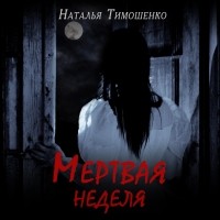 Наталья Тимошенко - Мертвая неделя