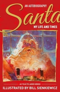 Джаред Грин - Santa My Life & Times - An Illustrated Autobiography