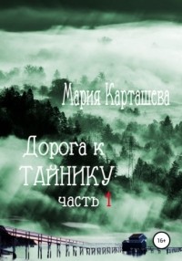 Мария Карташева - Дорога к ТАЙНИКУ. Часть 1