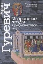 Арон Гуревич - Избранные труды. Средневековый мир (сборник)
