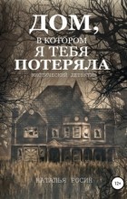Наталья Росин - Дом, в котором я тебя потеряла