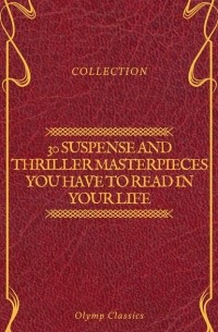 30 Suspense and Thriller Masterpieces you have to read in your life (сборник)