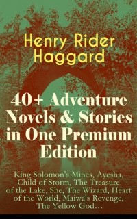 Henry Rider Haggard - 40+ Adventure Novels & Stories in One Premium Edition (сборник)