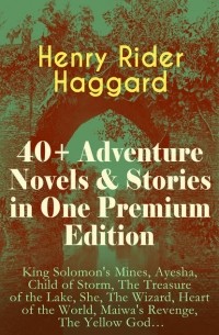 Henry Rider Haggard - 40+ Adventure Novels & Stories in One Premium Edition (сборник)