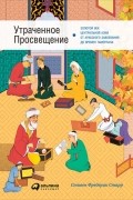 Стивен Фредерик Старр - Утраченное Просвещение. Золотой век Центральной Азии от арабского завоевания до времен Тамерлана