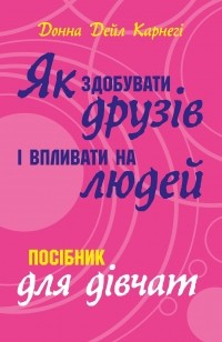  - Як здобувати друзів і впливати на людей. Поcібник для дівчат