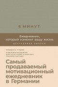 6 минут. Ежедневник, который изменит вашу жизнь 