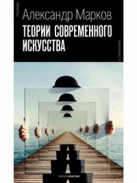 Александр Марков - Теории современного искусства