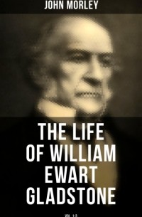 The Life of William Ewart Gladstone