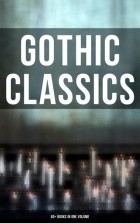  - Gothic Classics: 60+ Books in One Volume
