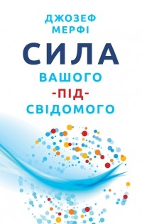 Джозеф Мерфі - Сила вашого підсвідомого