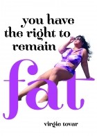 Virgie Tovar - You Have The Right to Remain Fat
