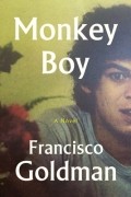 Francisco Goldman - Monkey Boy