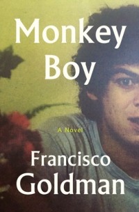Francisco Goldman - Monkey Boy