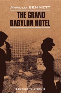 Arnold Bennett - The Grand Babylon Hotel