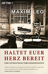 Максим Лео - Haltet euer Herz bereit: Eine ostdeutsche Familiengeschichte