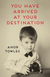 Amor Towles - You Have Arrived at Your Destination