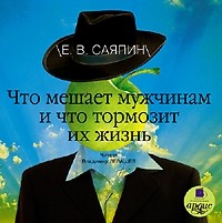 Е. В. Саяпин - Что мешает мужчинам и что тормозит их жизнь