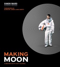 Саймон Уорд - Making Moon: A British Sci-Fi Cult Classic