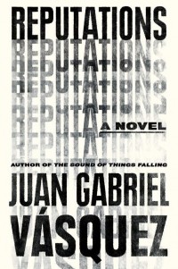 Juan Gabriel Vásquez - Reputations