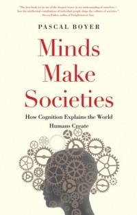 Паскаль Буайе - Minds Make Societies: How Cognition Explains the World Humans Create