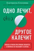 Одно лечит, другое калечит. Польза и риски при приеме лекарств, о которых не расскажут в аптеке