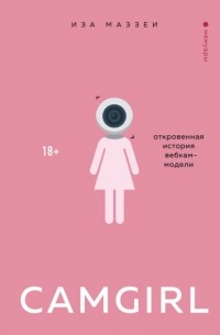 - Camgirl. Откровенная история вебкам-модели