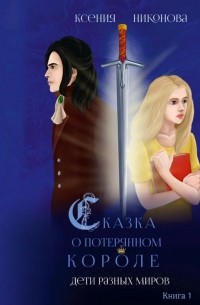 Ксения Никонова - Сказка о потерянном короле. Дети разных миров