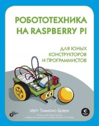 Мэтт Тиммонс-Браун - Робототехника на Raspberry Pi для юных конструкторов и программистов