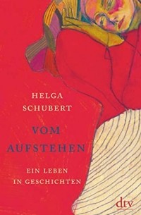Хельга Шуберт - Vom Aufstehen: Ein Leben in Geschichten