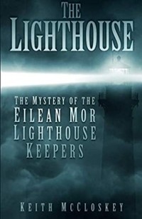 Keith McCloskey - The Lighthouse: The Mystery of the Eilean Mor Lighthouse Keepers