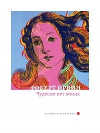 Роберт Грэм Ирвин - Чудесам нет конца