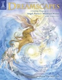 Stephanie Pui-mun Law - Dreamscapes: Creating Magical Angel, Faery & Mermaid Worlds In Watercolor