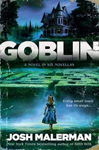 Джош Малерман - Goblin: A Novel in Six Novellas