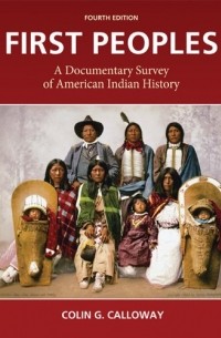 Колин Гордон Кэллоуэй - First Peoples: A Documentary Survey of American Indian History