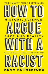 Адам Резерфорд - How to Argue With a Racist