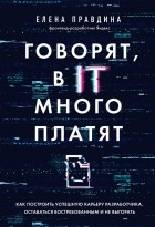 Елена Правдина - Говорят, в IT много платят. Как построить успешную карьеру разработчика, оставаться востребованным и не выгорать