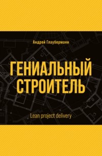 Андрей Глауберманн - Гениальный строитель / Lean project delivery