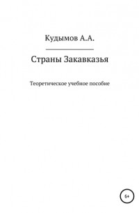 Архип Александрович Кудымов - Теоретическое учебное пособие «Страны Закавказья»