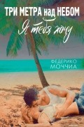 Три метра над небом. Я тебя хочу