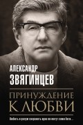 Александр Звягинцев - Принуждение к любви