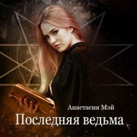Анастасия Мэй - Последняя ведьма