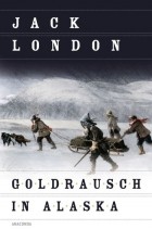 Джек Лондон - Goldrausch in Alaska
