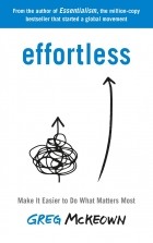 Грег МакКеон - Effortless. Make It Easier to Do What Matters Most