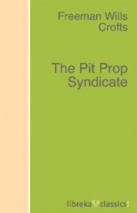 Фримен Уиллс Крофтс - The Pit Prop Syndicate