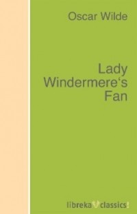 Оскар Уайльд - Lady Windermere's Fan