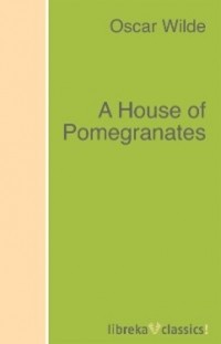 Оскар Уайльд - A House of Pomegranates